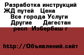 Разработка инструкций ЖД путей › Цена ­ 10 000 - Все города Услуги » Другие   . Дагестан респ.,Избербаш г.